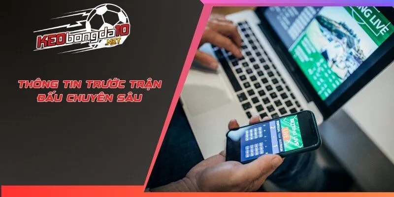 Thông tin trước trận đấu chuyên sâu