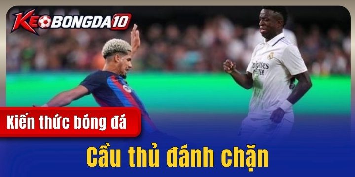 cau thu danh chan keobongda Cầu thủ đánh chặn - Vai trò và trách nhiệm trong đội bóng