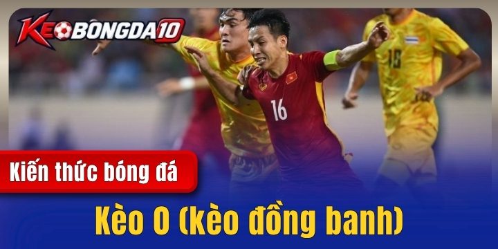 keo 0 2026 Kèo 0 (kèo đồng banh) - Các đặc điểm & cách đặt cược thu lãi khủng