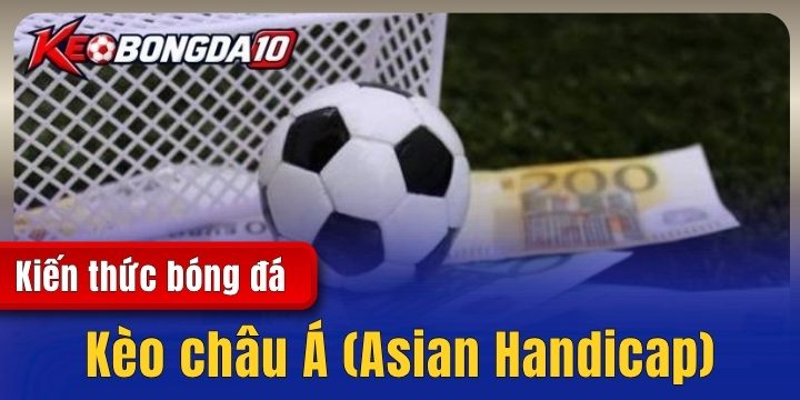 keo chau a 2026 Kèo châu Á (Asian Handicap) - Giải thích các tỷ lệ kèo thường gặp